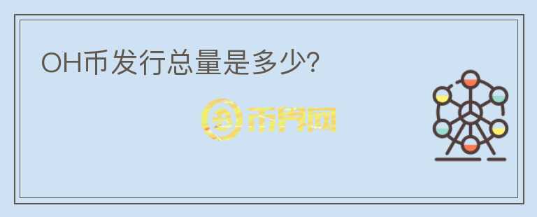 OH幣發(fā)行總量是多少？