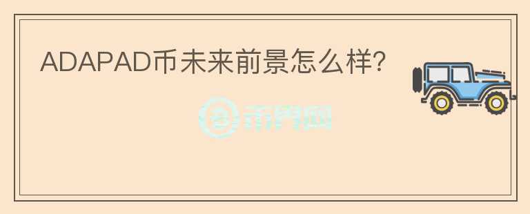 ADAPAD幣未來(lái)前景怎么樣？