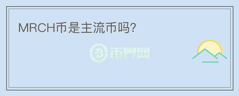 MRCH幣是主流幣嗎？