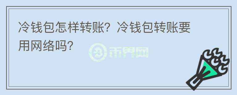 冷錢包怎樣轉賬？冷錢包轉賬要用網絡嗎？