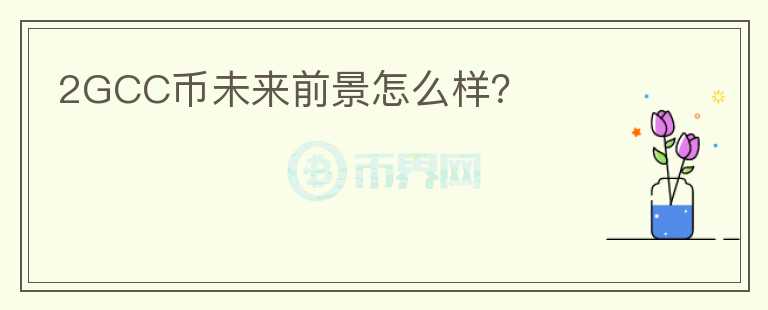 2GCC幣未來前景怎么樣？