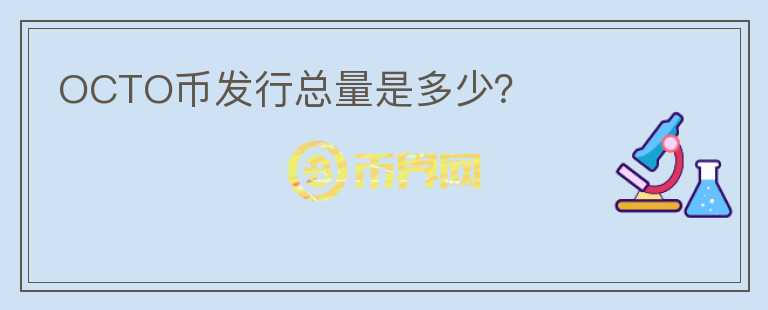 OCTO幣發(fā)行總量是多少？