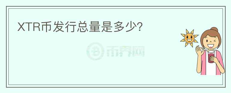 XTR幣發(fā)行總量是多少？