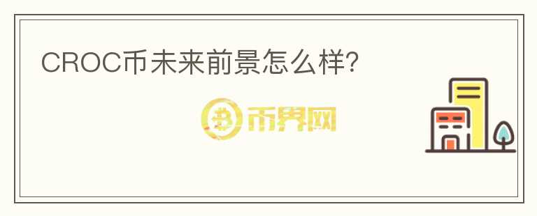 CROC幣未來前景怎么樣？