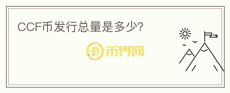 CCF幣發(fā)行總量是多少？