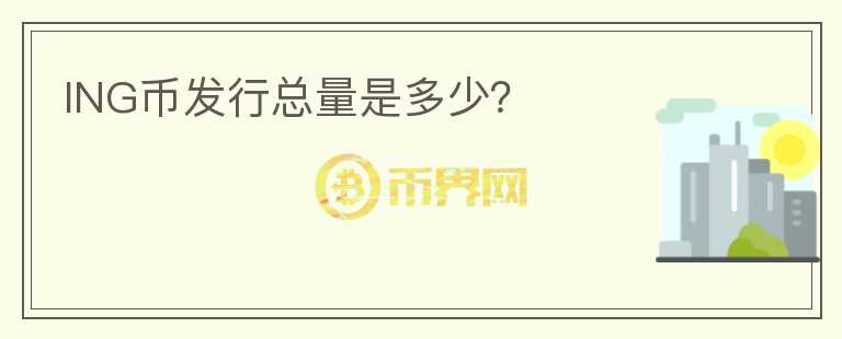 ING幣發(fā)行總量是多少？