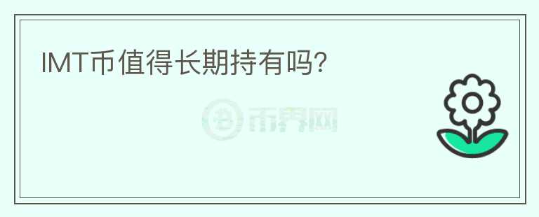 IMT幣值得長(zhǎng)期持有嗎？
