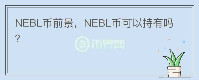 NEBL幣前景，NEBL幣可以持有嗎？