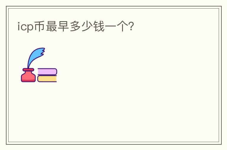 icp幣最早多少錢(qián)一個(gè)？