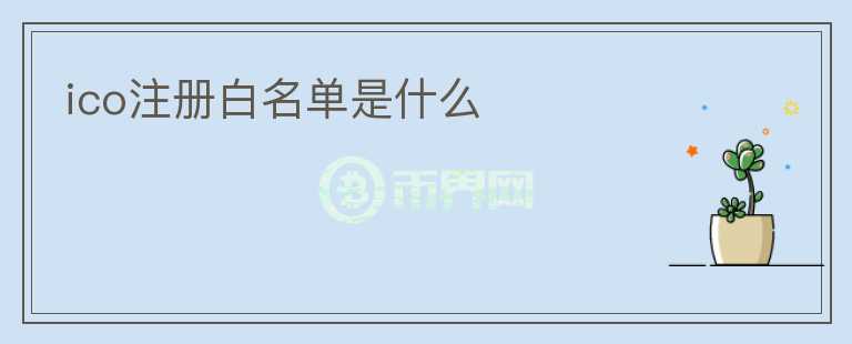 ico注冊白名單是什么