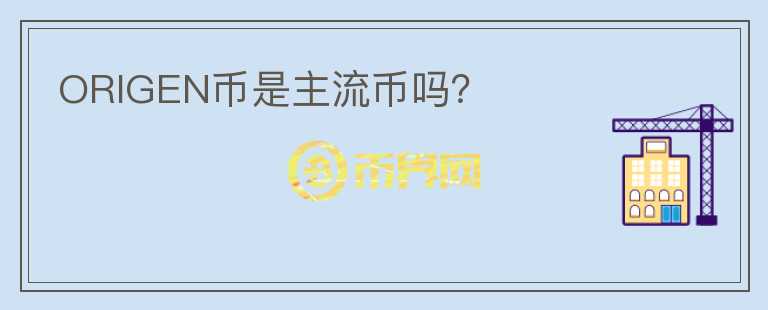 ORIGEN幣是主流幣嗎？