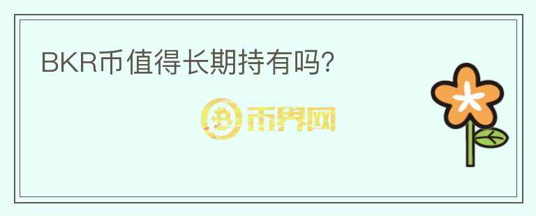 BKR幣值得長(zhǎng)期持有嗎？