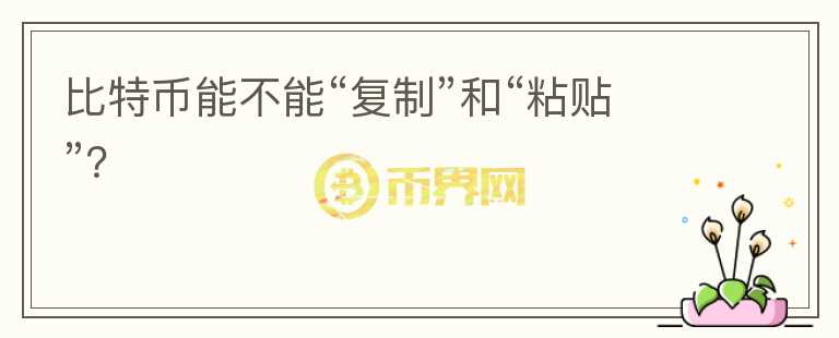比特幣能不能“復制”和“粘貼”？