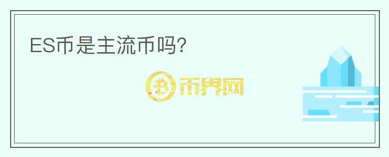 ES幣是主流幣嗎？