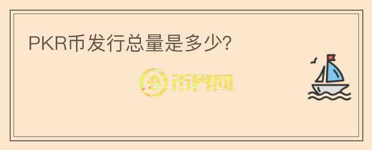 PKR幣發(fā)行總量是多少？