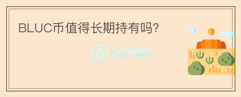 BLUC幣值得長期持有嗎？