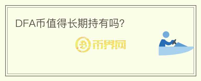 DFA幣值得長(zhǎng)期持有嗎？