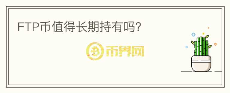 FTP幣值得長期持有嗎？