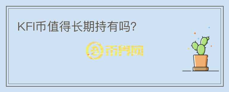 KFI幣值得長期持有嗎？