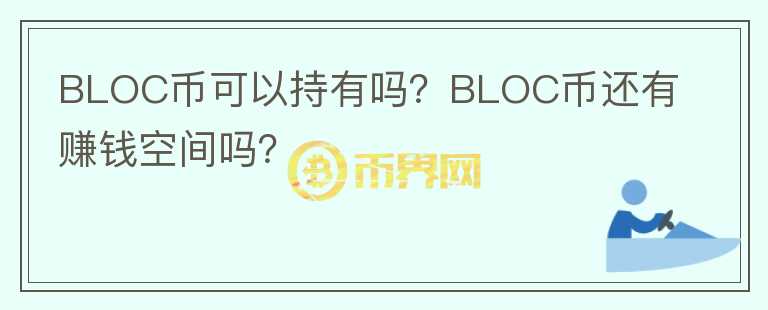 BLOC幣可以持有嗎？BLOC幣還有賺錢空間嗎？