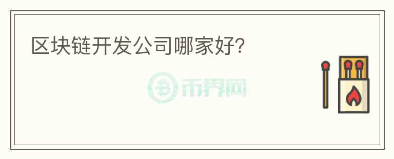 區(qū)塊鏈開發(fā)公司哪家好？