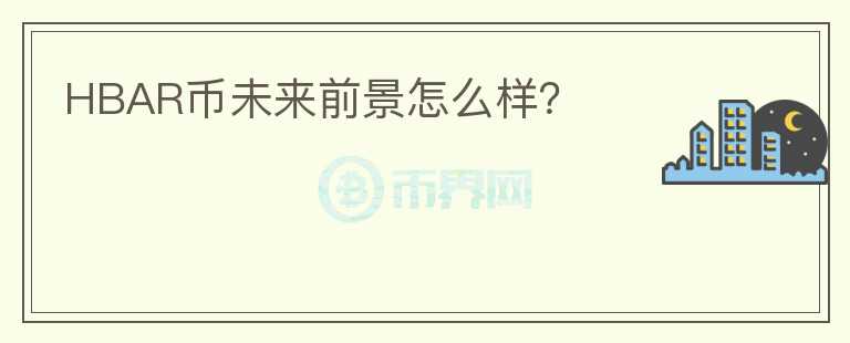 HBAR幣未來前景怎么樣？