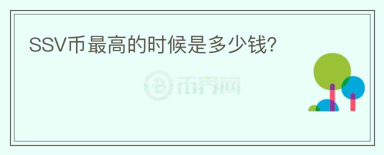 SSV幣最高的時(shí)候是多少錢(qián)？