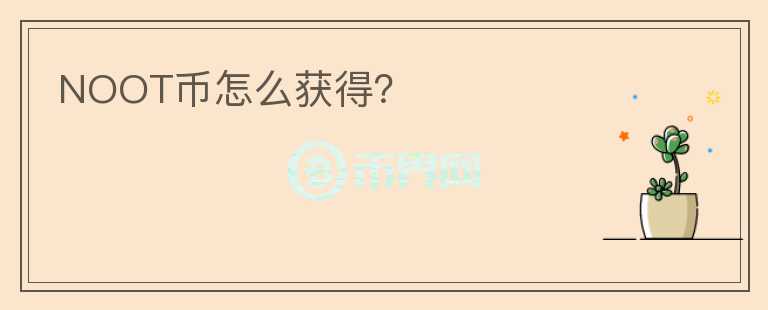 NOOT幣怎么獲得？