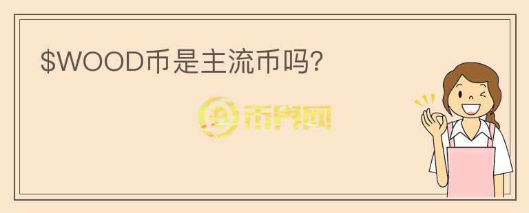 $WOOD幣是主流幣嗎？