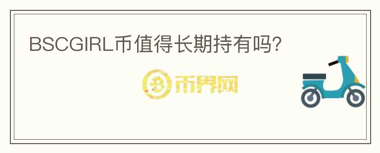 BSCGIRL幣值得長期持有嗎？