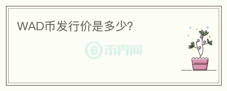 WAD幣發(fā)行價(jià)是多少？