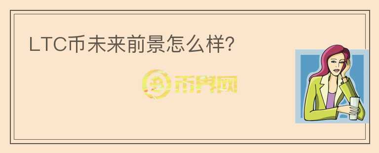 LTC幣未來前景怎么樣？