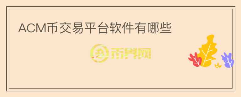 ACM幣交易平臺軟件有哪些