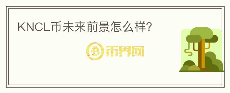 KNCL幣未來(lái)前景怎么樣？
