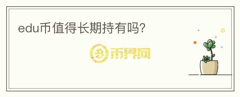 edu幣值得長(zhǎng)期持有嗎？