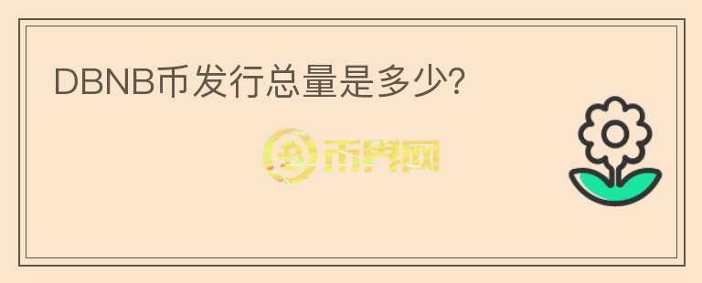DBNB幣發(fā)行總量是多少？