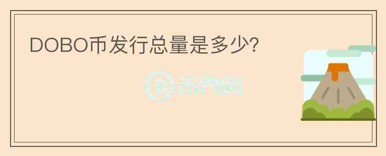 DOBO幣發(fā)行總量是多少？