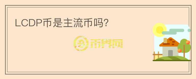 LCDP幣是主流幣嗎？