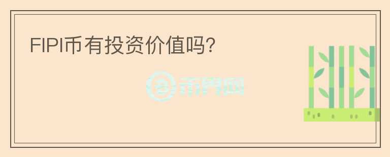 FIPI幣有投資價值嗎？