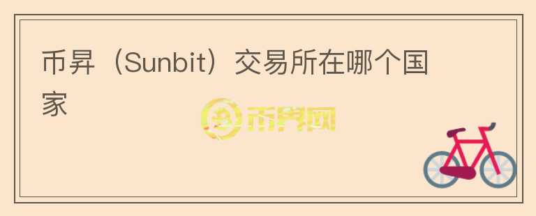 幣昇（Sunbit）交易所在哪個(gè)國(guó)家