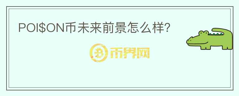 POI$ON幣未來前景怎么樣？