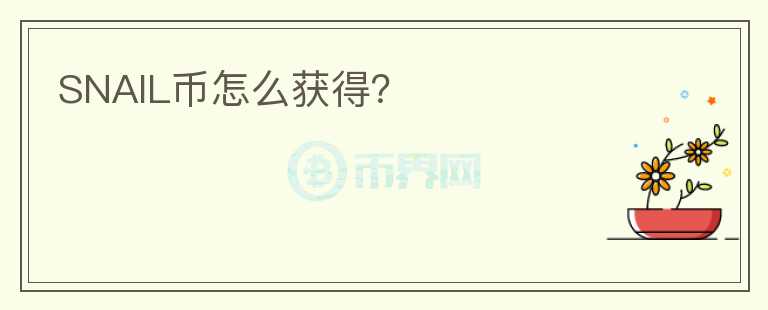 SNAIL幣怎么獲得？