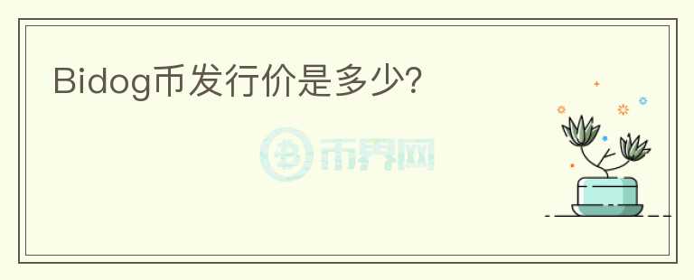 Bidog幣發(fā)行價是多少？