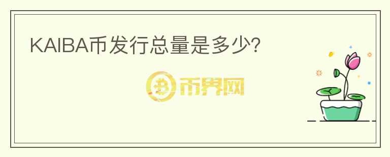 KAIBA幣發(fā)行總量是多少？