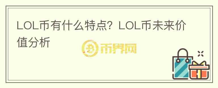 LOL幣有什么特點(diǎn)？LOL幣未來(lái)價(jià)值分析
