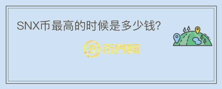 SNX幣最高的時候是多少錢？