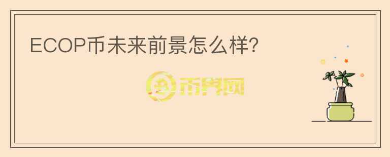 ECOP幣未來前景怎么樣？