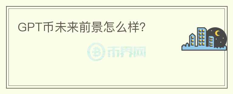 GPT幣未來前景怎么樣？