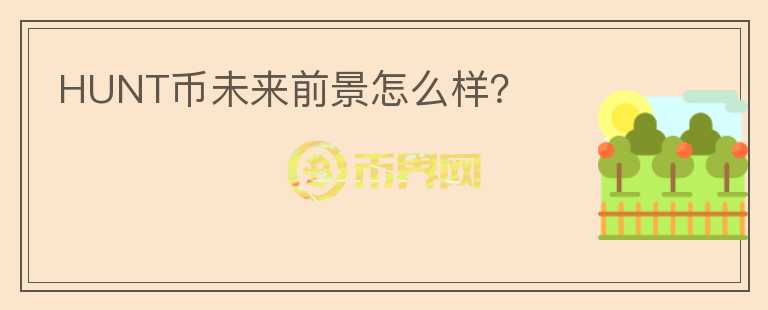 HUNT幣未來前景怎么樣？