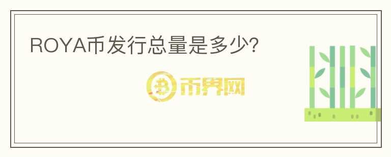 ROYA幣發(fā)行總量是多少？